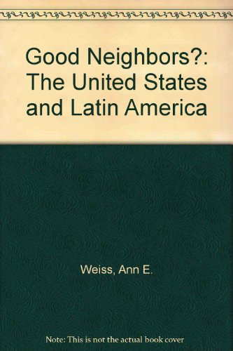 Good Neighbors?: The United States and Latin America (9780395363164) by Weiss, Ann E.