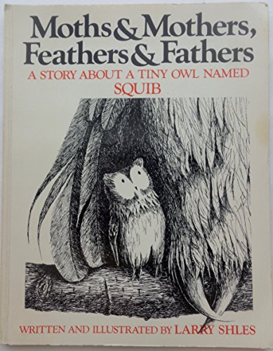 9780395365557: Moths & Mothers, Feathers & Fathers: A Story about a Tiny Owl Named Squib