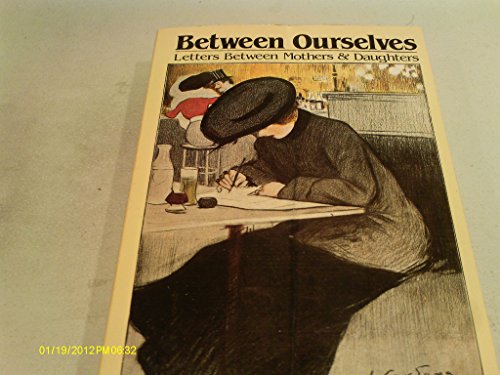 Beispielbild fr Between Ourselves: Letters Between Mothers and Daughters 1750-1982 zum Verkauf von George Cross Books