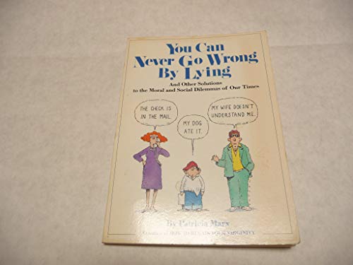 Beispielbild fr You Can Never Go Wrong by Lying: And Other Solutions to the Moral and Social Dilemmas of Our Time zum Verkauf von BooksRun