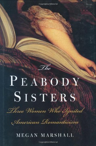 Beispielbild fr The Peabody Sisters Three Women Who Ingnited American Romanticism, zum Verkauf von Stephen Wilkinson Fine Books