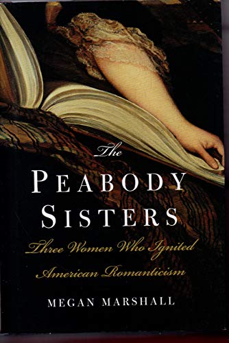 Stock image for The Peabody Sisters Three Women Who Ingnited American Romanticism, for sale by Stephen Wilkinson Fine Books