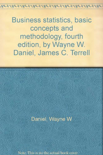 Business statistics, basic concepts and methodology, fourth edition, by Wayne W. Daniel, James C. Terrell (9780395405932) by Daniel, Wayne W