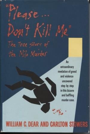 Please Don't Kill Me: The True Story of the Milo Murder (9780395429204) by Dear, William C.; Stowers, Carlton