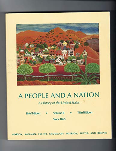 A People and a Nation (Brief Edition): Since 1865 Vol B - Mary Beth, PhD Norton,David M., PhD Katzman,Paul D., PhD Escott,Howard P., PhD Chudacoff,Thomas G., PhD Paterson,William M., PhD Tuttle Jr,William J.,