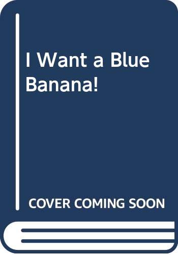 Beispielbild fr I Want a Blue Banana! zum Verkauf von Wonder Book