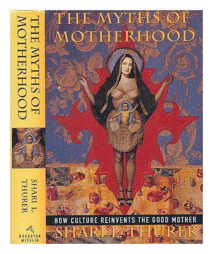 9780395584156: Myths of Motherhood: How Culture Reinvents the Good Mother
