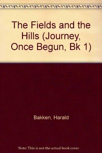 The Fields and the Hills (Journey, Once Begun, Bk 1) (9780395593974) by Bakken, Harald