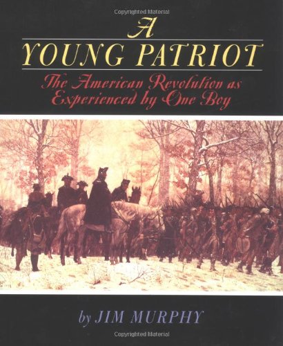 Young Patriot: The American Revolution as Experienced by One Boy - Murphy, Jim