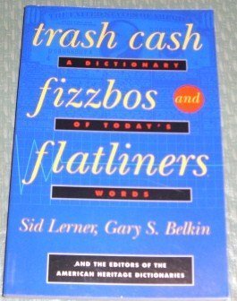 Trash Cash, Fizzbos, and Flatliners: A Dictionary of Today's Words (9780395640203) by Lerner, Sid; Belkin, Gary S.; American Heritage Publishing Company