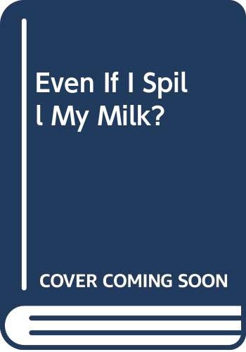 

Even If I Spill My Milk