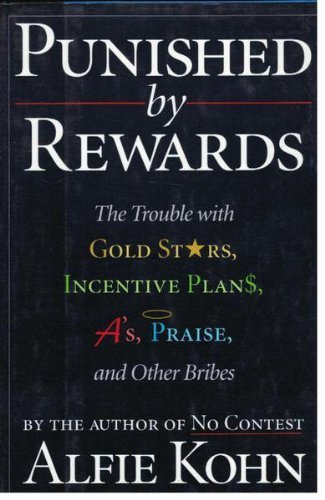 Punished by rewards the trouble with gold stars, incentive plans, A's, praise, and other bribes
