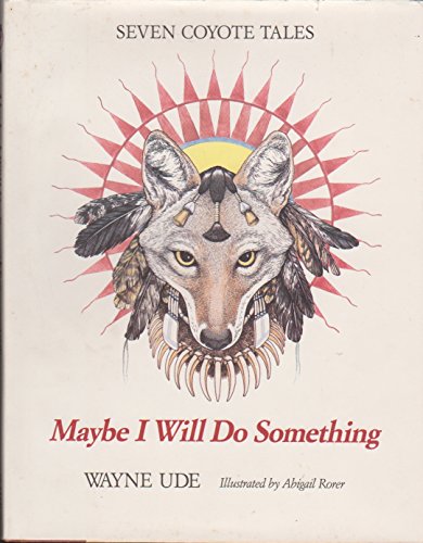 Stock image for Maybe I Will Do Something: Seven Coyote Tales for sale by SecondSale