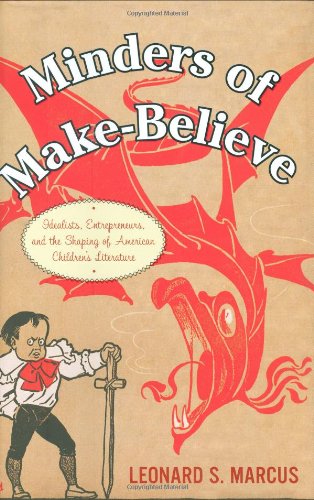 9780395674079: Minders of Make-Believe: Idealists, Entrepreneurs, and the Shaping of American Children's Literature