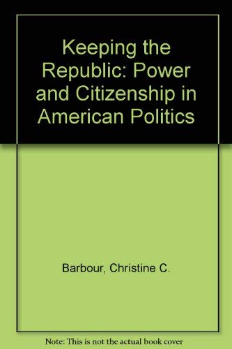 Imagen de archivo de Keeping the Republic : Power and Citizenship in American Politics: Pre Election Edition a la venta por Better World Books