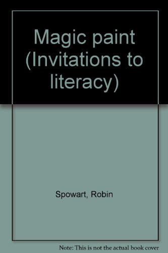 Magic paint (Invitations to literacy) (9780395766668) by Spowart, Robin
