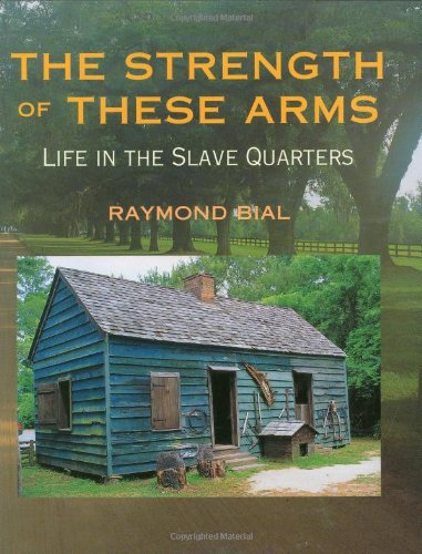 THE STRENGTH OF THESE ARMS : Life in the Slave Quarters