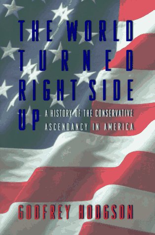 9780395822944: The World Turned Right Side Up: A History of the Conservative Ascendancy in America