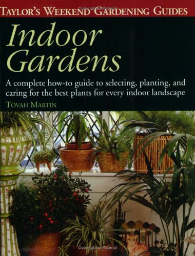 Indoor Gardens: A Complete How-To-Guide to Selecting, Planting, and Caring for the Best Plants for Every Indoor Landscape (Taylor's Weekend Gardening Guides) (9780395829448) by Martin, Tovah