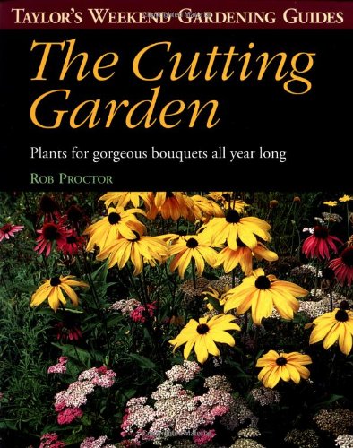 Stock image for The Cutting Garden: Plants for Gorgeous Bouquets All Year Long (Taylor's Weekend Gardening Guides) for sale by SecondSale