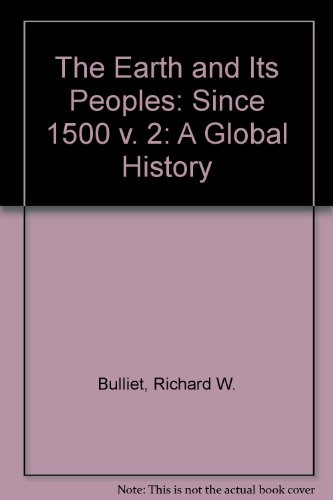 The Earth and Its Peoples: A Global History, Since 1500: 2 (9780395836507) by Bulliet, Richard W.; Crossley, Pamela Kyle; Headrick, Daniel R.; Hirsch, Steven W.; Johnson, Lyman L.; Northrup, David