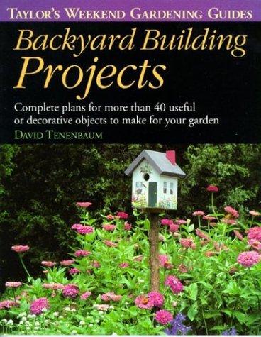 Stock image for Backyard Building Projects: Complete Plans for More Than 40 Useful or Decoratve Objects to Make for Your Garden (Taylor's Weekend Gardening Guides) for sale by SecondSale