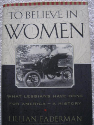 Beispielbild fr To Believe in Women : What Lesbians Have Done for America - A History zum Verkauf von Better World Books