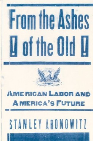 Imagen de archivo de From the Ashes of the Old : American Labor and America's Future a la venta por Better World Books