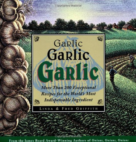 Imagen de archivo de Garlic, Garlic, Garlic: Exceptional Recipes for the World's Most Indispensable Ingredient a la venta por SecondSale