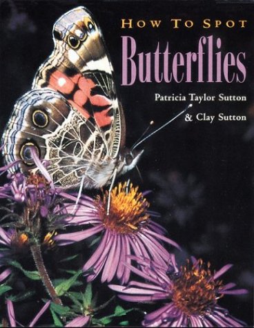 Stock image for How to Spot Butterflies: Patricia Taylor Sutton and Clay Sutton ; Photography by Patricia Taylor Sutton and Clay Sutton (How to Spot Series) for sale by SecondSale