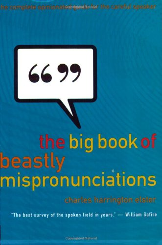 The Big Book of Beastly Mispronunciations: The Complete Opinionated Guide for the Careful Speaker (9780395893388) by Elster, Charles Harrington