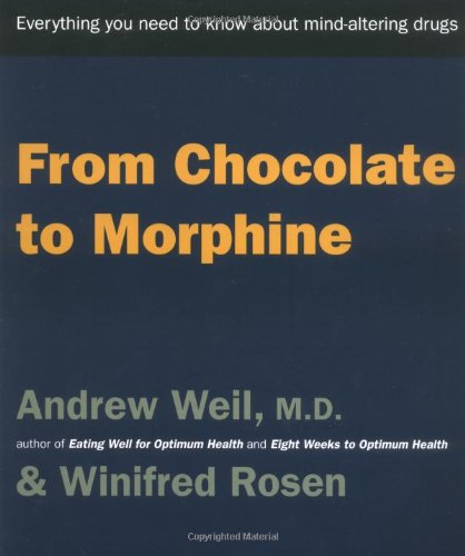 From Chocolate to Morphine: Everything You Need to Know About Mind-Altering Drugs (9780395911525) by Andrew T. Weil; Winifred Rosen