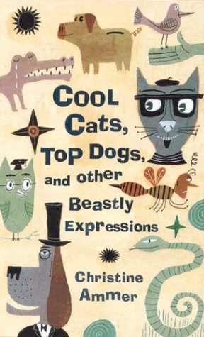 Stock image for Cool Cats, Top Dogs, and Other Beastly Expressions for sale by Better World Books