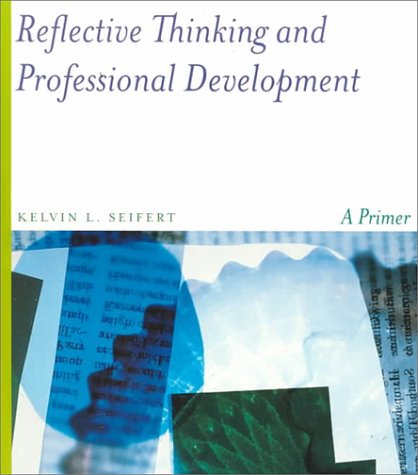Reflective Thinking and Professional Development: A Primer (9780395964491) by Kelvin L. Seifert