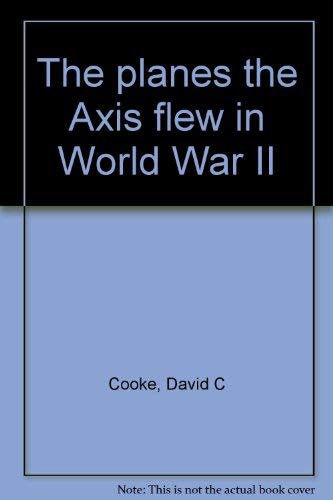 The planes the Axis flew in World War II (9780396062035) by Cooke, David C