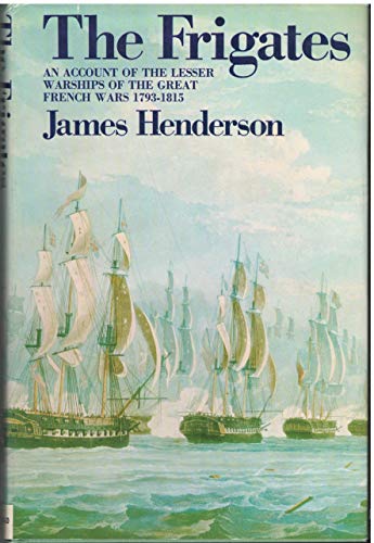 Beispielbild fr The frigates: An account of the lesser warships of the wars from 1793 to 1815 zum Verkauf von Wonder Book