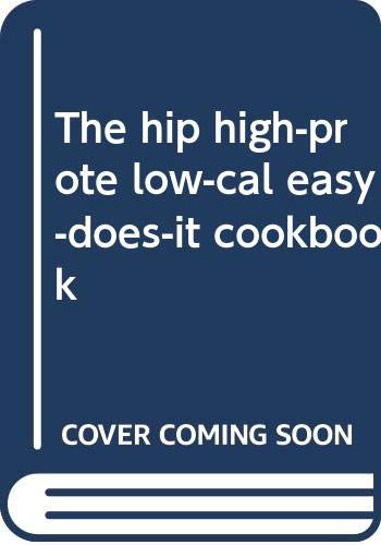 Stock image for The Hip, High-Prote, Low-Cal, Easy-Does-It Cookbook for sale by Better World Books Ltd