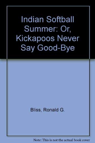 Stock image for INDIAN SOFTBALL SUMMER or, Kickapoos never say good-bye for sale by Riverow Bookshop