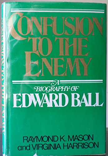 Confusion to the Enemy: A Biography of Edward Ball