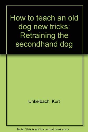 Imagen de archivo de HOW TO TEACH AN OLD DOG NEW TRICKS: Retraining the secondhand dog a la venta por James F. Balsley, Bookseller