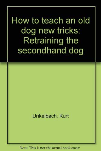 9780396076698: How to teach an old dog new tricks: Retraining the secondhand dog