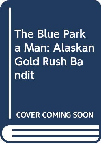 Imagen de archivo de The Blue Parka Man: Alaskan Gold Rush Bandit a la venta por NightsendBooks