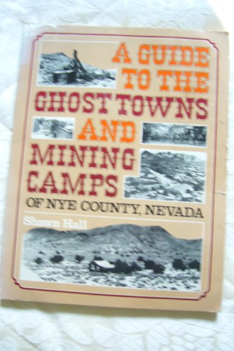 A Guide to the Ghost Towns and Mining Camps of Nye County, Nevada