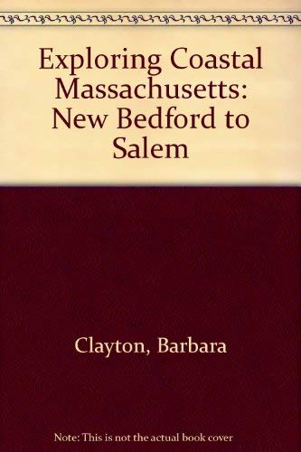 Exploring Coastal Massachusetts: New Bedford to Salem (9780396081319) by Clayton, Barbara; Whitley, Kathleen