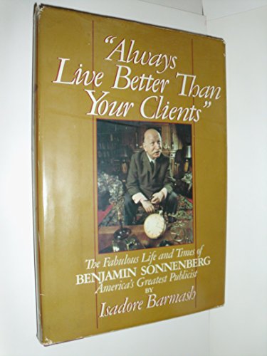 9780396082163: Always Live Better Than Your Clients: The Fabulous Life and Times of Benjamin Sonnenberg, America's Greatest Publicist/#0021