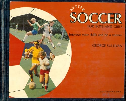 Better Soccer for Boys and Girls: Improve Your Skills and Be a Winner (9780396082460) by George Sullivan