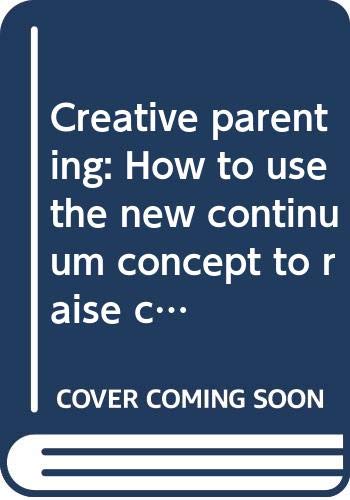 Beispielbild fr Creative parenting: How to use the new continuum concept to raise children successfully from birth through adolescence zum Verkauf von Wonder Book