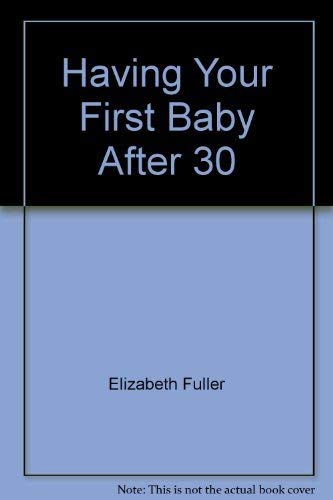 Having Your First Baby After Thirty: A Personal Journey from Infertility to Childbirth (9780396084259) by Elizabeth Fuller