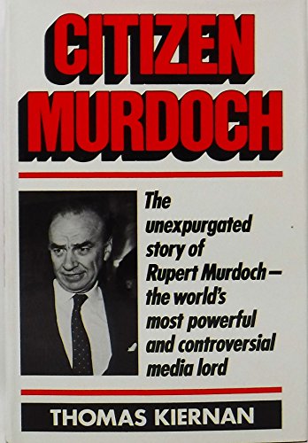 Imagen de archivo de Citizen Murdoch: The Unexpurgated Story of Rupert Murdoch--The Worlds Most Powerful and Controversial Media Lord a la venta por Blue Vase Books