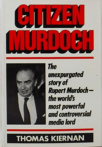 Stock image for Citizen Murdoch : The Unexpurgated Story of Rupert Murdoch - The World's Most Powerful and Controversial Media Lord for sale by Better World Books